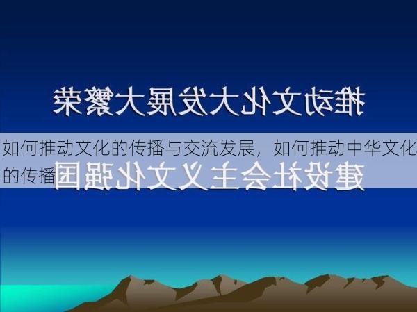 如何推动文化的传播与交流发展，如何推动中华文化的传播