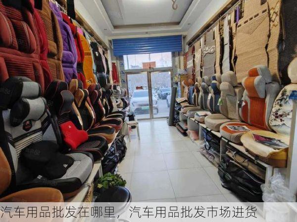 汽车用品批发在哪里，汽车用品批发市场进货
