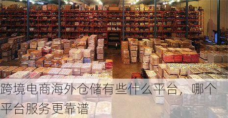 跨境电商海外仓储有些什么平台,哪个平台服务更靠谱