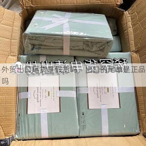 外贸出口尾货是假货吗,出口的尾单是正品吗
