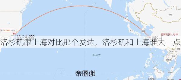 洛杉矶跟上海对比那个发达,洛杉矶和上海谁大一点