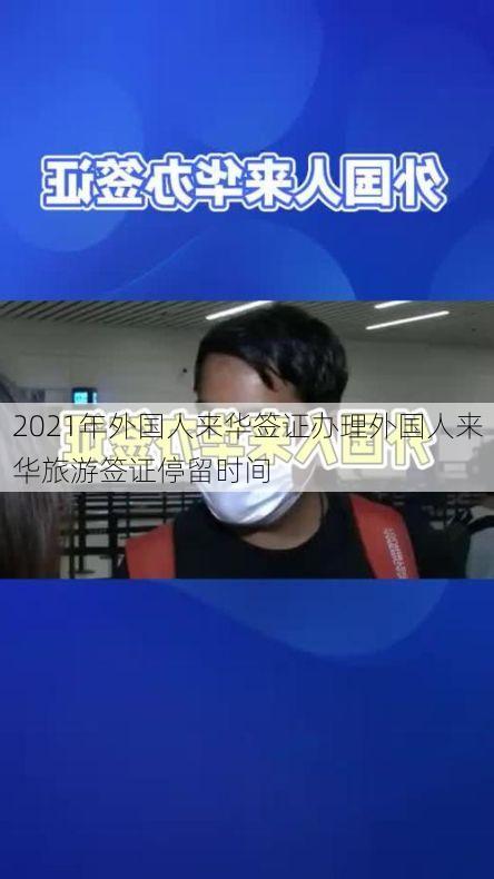 2021年外国人来华签证办理外国人来华旅游签证停留时间