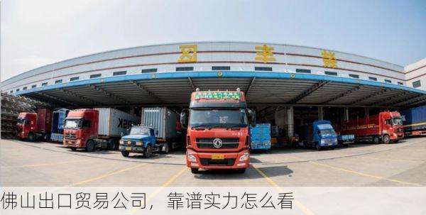 佛山出口贸易公司,靠谱实力怎么看