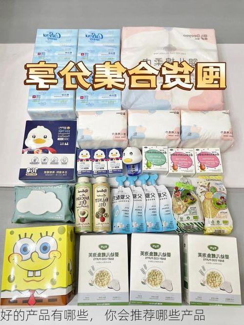 好的产品有哪些, 你会推荐哪些产品