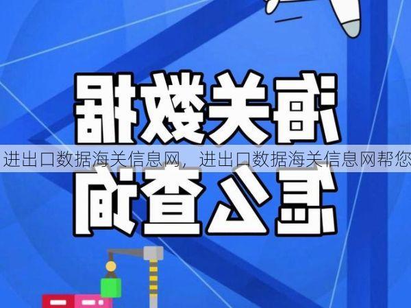 进出口数据海关信息网,进出口数据海关信息网帮您