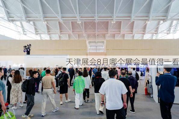 天津展会8月哪个展会最值得一看