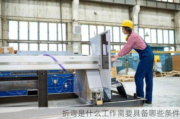 折弯是什么工作需要具备哪些条件