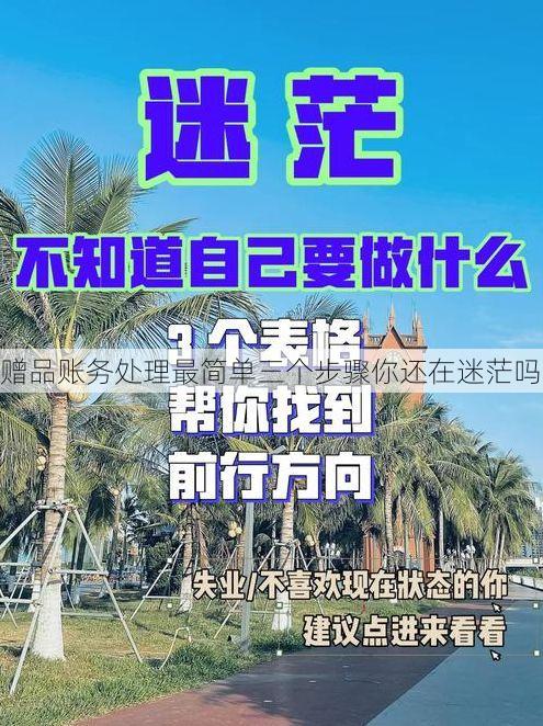 赠品账务处理最简单三个步骤你还在迷茫吗