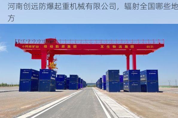 河南创远防爆起重机械有限公司,辐射全国哪些地方