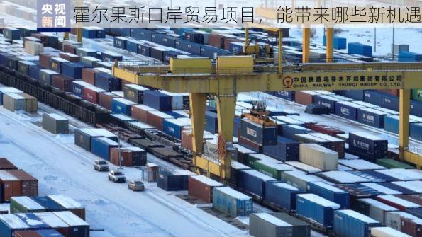 霍尔果斯口岸贸易项目,能带来哪些新机遇