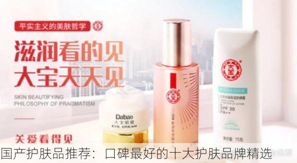 国产护肤品推荐:口碑最好的十大护肤品牌精选